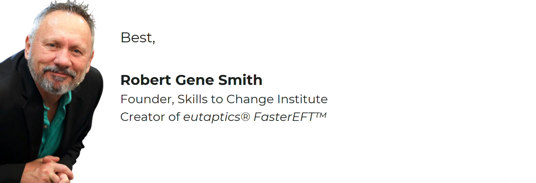 Best, Robert Gene Smith. Founder, Skills to Change Institute. Creator of eutaptics® FasterEFT™